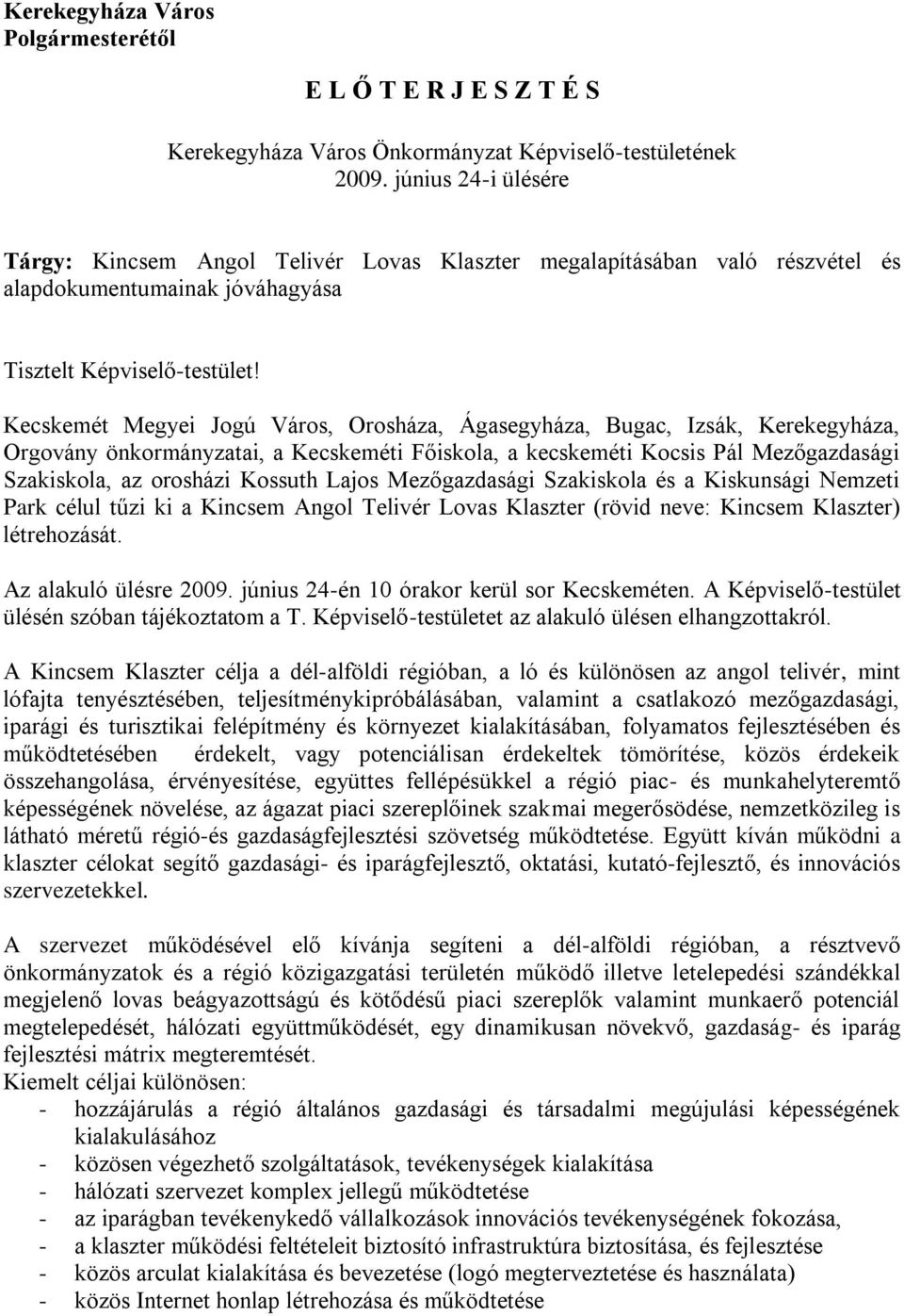 Kecskemét Megyei Jogú Város, Orosháza, Ágasegyháza, Bugac, Izsák, Kerekegyháza, Orgovány önkormányzatai, a Kecskeméti Főiskola, a kecskeméti Kocsis Pál Mezőgazdasági Szakiskola, az orosházi Kossuth