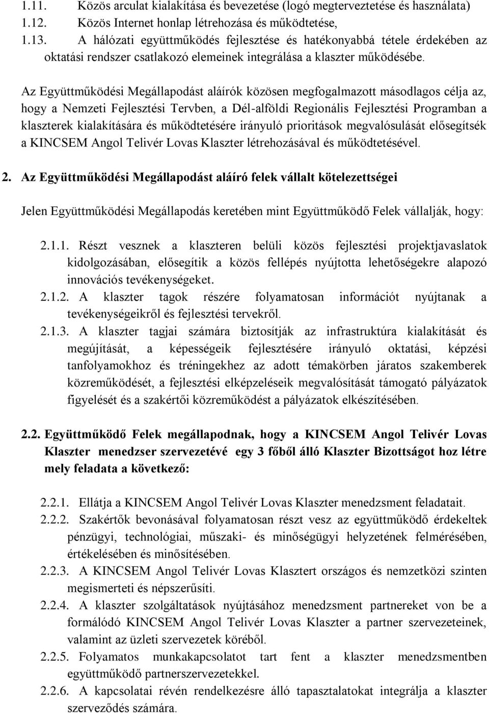 Az Együttműködési Megállapodást aláírók közösen megfogalmazott másodlagos célja az, hogy a Nemzeti Fejlesztési Tervben, a Dél-alföldi Regionális Fejlesztési Programban a klaszterek kialakítására és