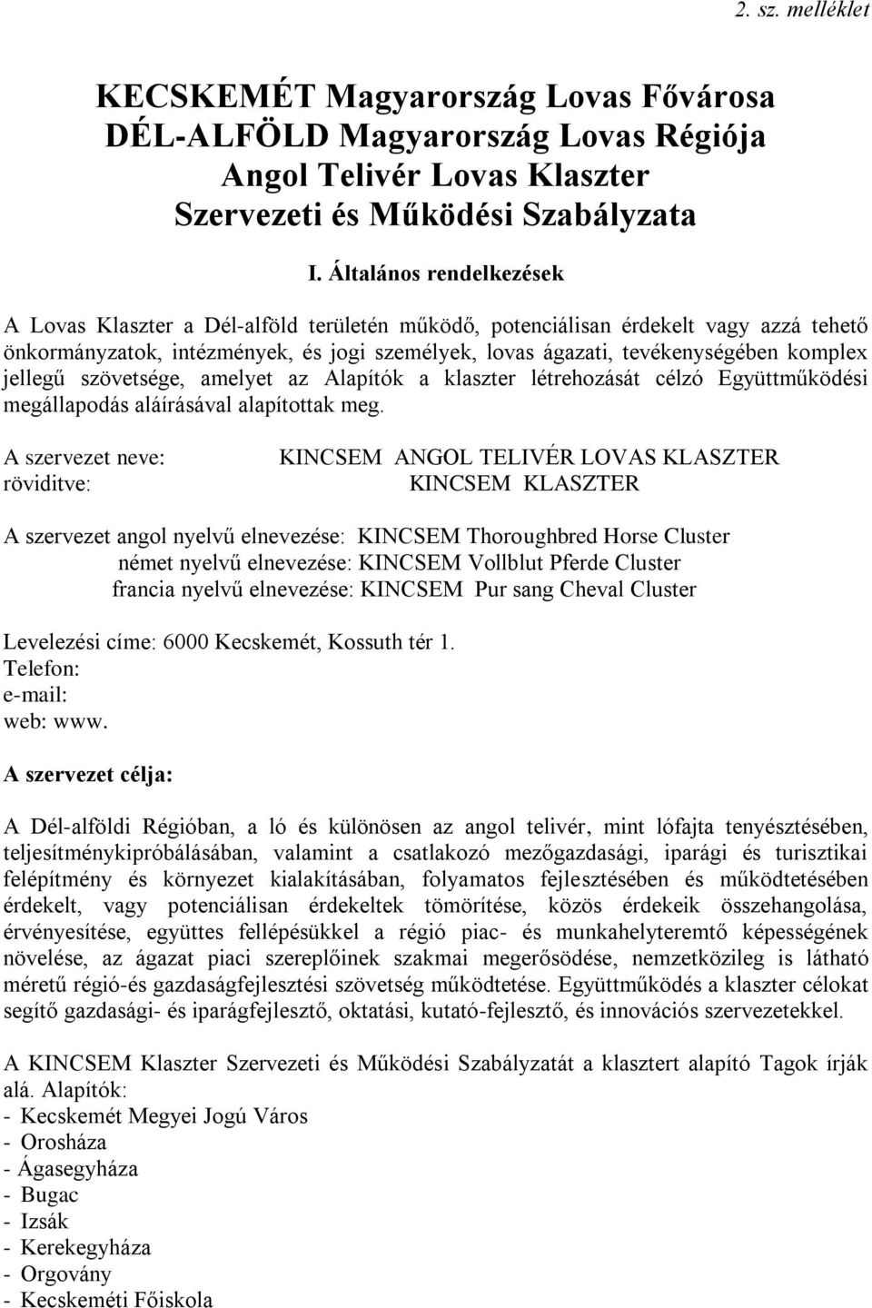 jellegű szövetsége, amelyet az Alapítók a klaszter létrehozását célzó Együttműködési megállapodás aláírásával alapítottak meg.