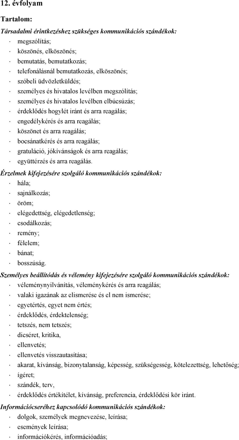 reagálás; bocsánatkérés és arra reagálás; gratuláció, jókívánságok és arra reagálás; együttérzés és arra reagálás.