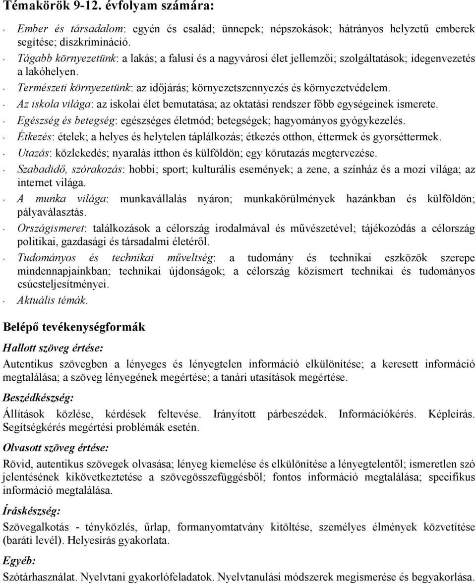 Az iskola világa: az iskolai élet bemutatása; az oktatási rendszer fıbb egységeinek ismerete. Egészség és betegség: egészséges életmód; betegségek; hagyományos gyógykezelés.