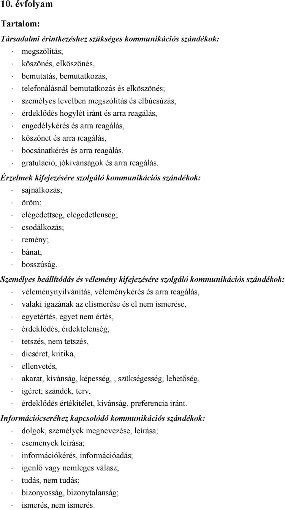 arra reagálás. Érzelmek kifejezésére szolgáló kommunikációs szándékok: sajnálkozás; öröm; elégedettség, elégedetlenség; csodálkozás; remény; bánat; bosszúság.