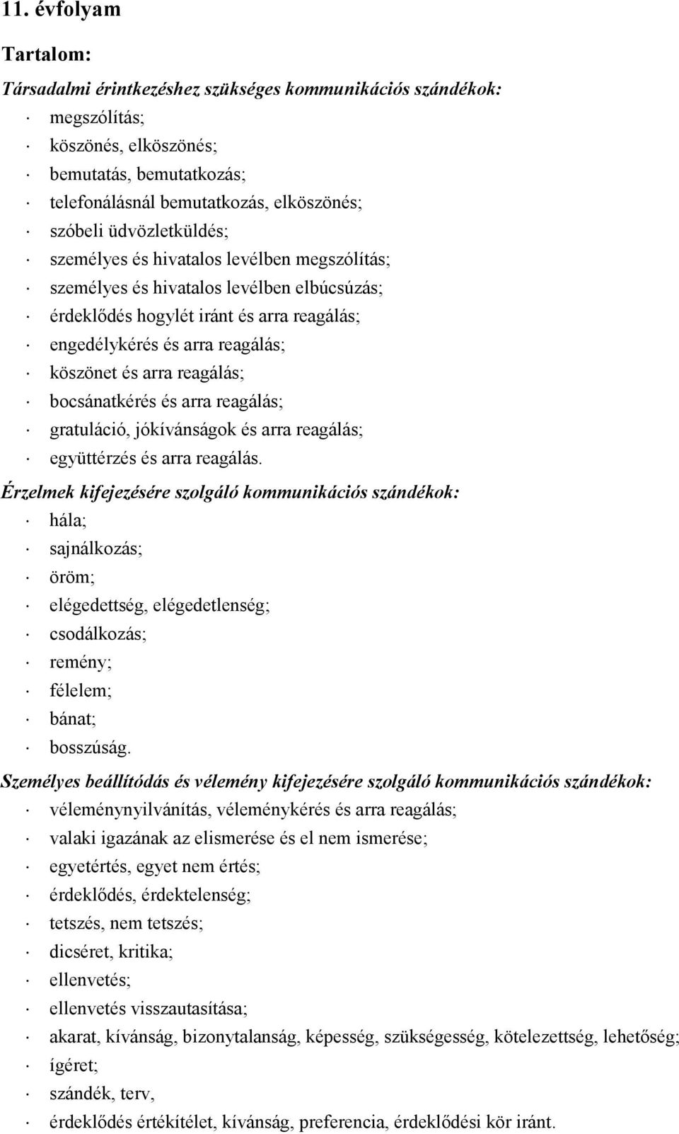 reagálás; bocsánatkérés és arra reagálás; gratuláció, jókívánságok és arra reagálás; együttérzés és arra reagálás.