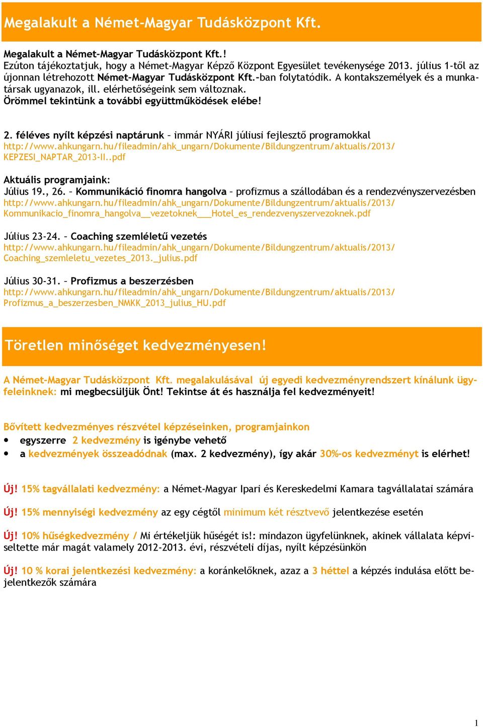 Örömmel tekintünk a további együttműködések elébe! 2. féléves nyílt képzési naptárunk immár NYÁRI júliusi fejlesztő programokkal KEPZESI_NAPTAR_2013-II..pdf Aktuális programjaink: Július 19., 26.