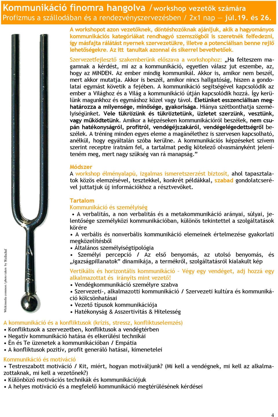 másfajta rálátást nyernek szervezetükre, illetve a potenciálisan benne rejlő lehetőségekre. Az itt tanultak azonnal és sikerrel bevethetőek.