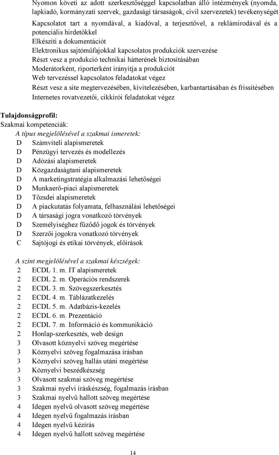 hátterének biztosításában Moderátorként, riporterként irányítja a produkciót Web tervezéssel kapcsolatos feladatokat végez Részt vesz a site megtervezésében, kivitelezésében, karbantartásában és