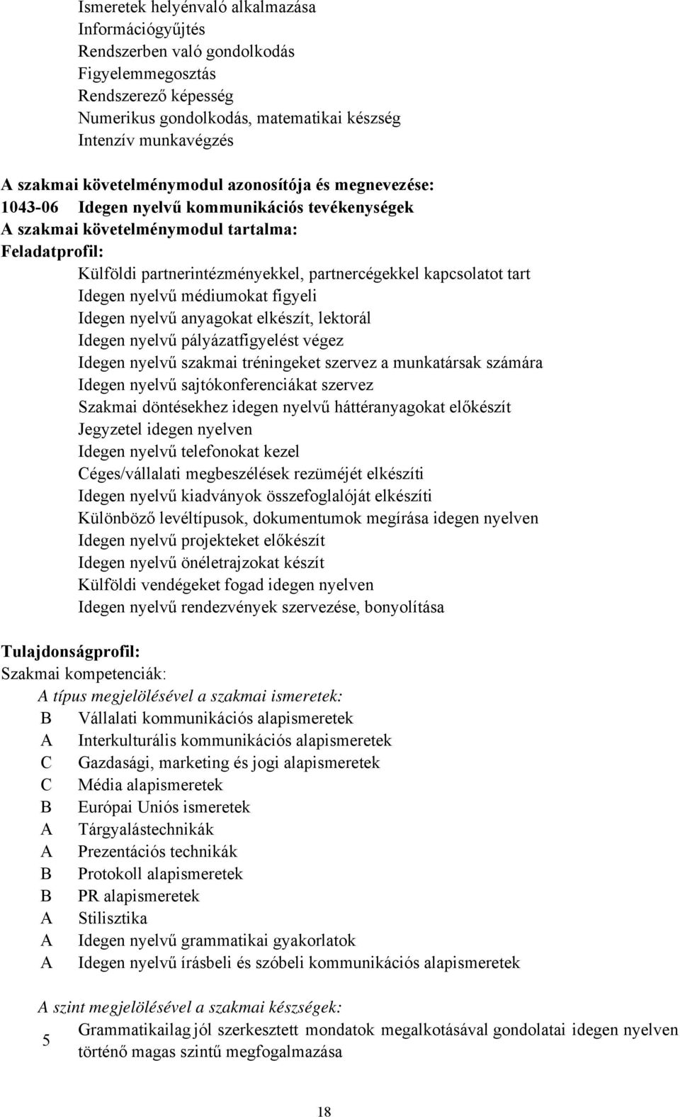 kapcsolatot tart Idegen nyelvű médiumokat figyeli Idegen nyelvű anyagokat elkészít, lektorál Idegen nyelvű pályázatfigyelést végez Idegen nyelvű szakmai tréningeket szervez a munkatársak számára