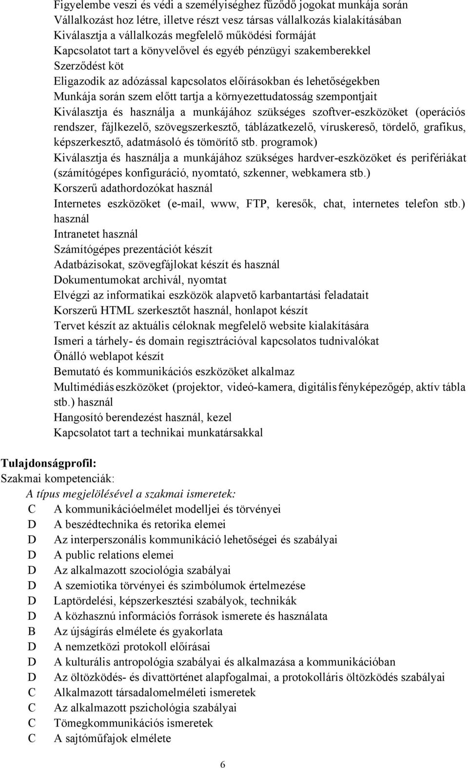 környezettudatosság szempontjait Kiválasztja és használja a munkájához szükséges szoftver-eszközöket (operációs rendszer, fájlkezelő, szövegszerkesztő, táblázatkezelő, víruskereső, tördelő, grafikus,