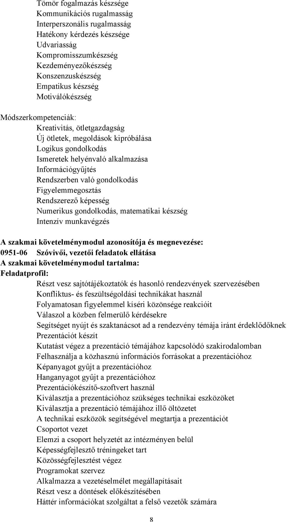 Figyelemmegosztás Rendszerező képesség Numerikus gondolkodás, matematikai készség Intenzív munkavégzés A szakmai követelménymodul azonosítója és megnevezése: 0951-06 Szóvivői, vezetői feladatok