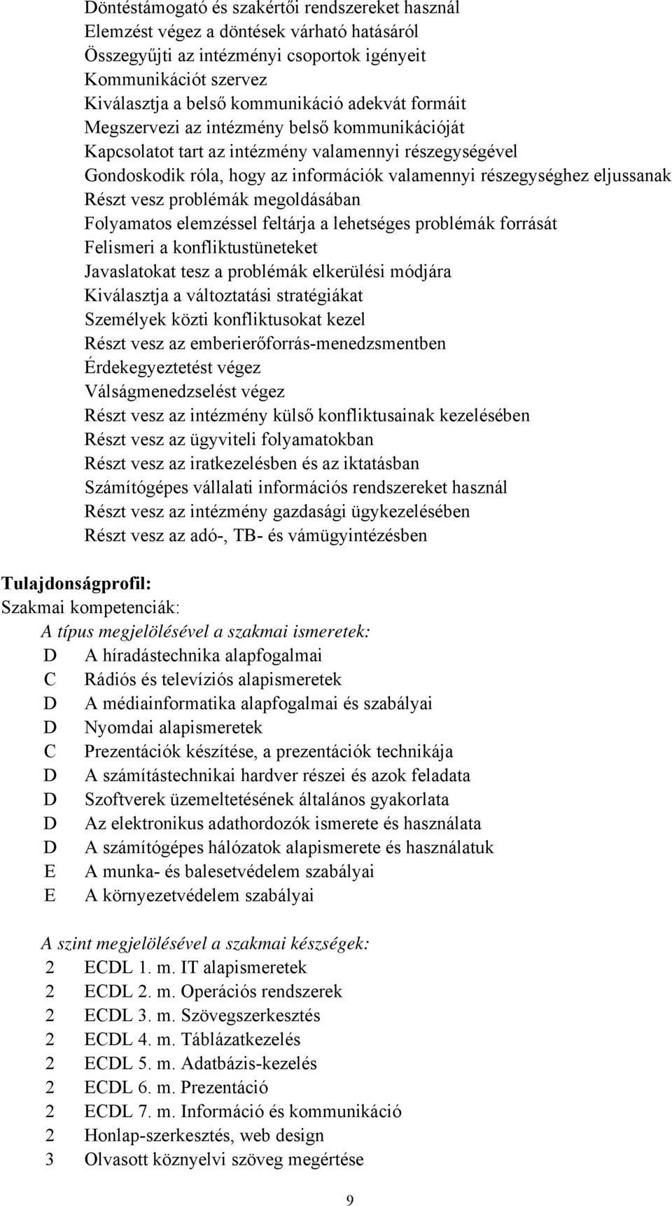 vesz problémák megoldásában Folyamatos elemzéssel feltárja a lehetséges problémák forrását Felismeri a konfliktustüneteket Javaslatokat tesz a problémák elkerülési módjára Kiválasztja a változtatási