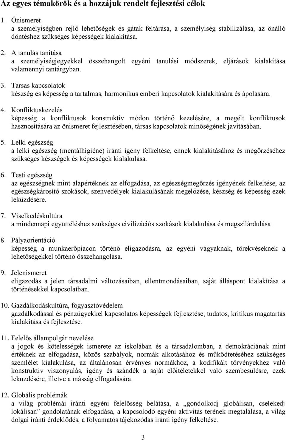 A tanulás tanítása a személyiségjegyekkel összehangolt egyéni tanulási módszerek, eljárások kialakítása valamennyi tantárgyban. 3.