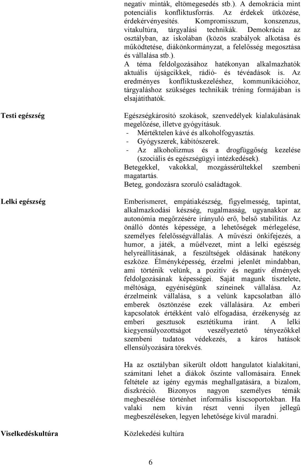 A téma feldolgozásához hatékonyan alkalmazhatók aktuális újságcikkek, rádió- és tévéadások is.