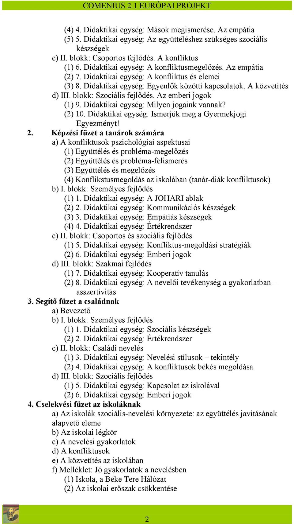 blokk: Szociális fejlődés. Az emberi jogok (1) 9. Didaktikai egység: Milyen jogaink vannak? (2) 10. Didaktikai egység: Ismerjük meg a Gyermekjogi Egyezményt! 2.