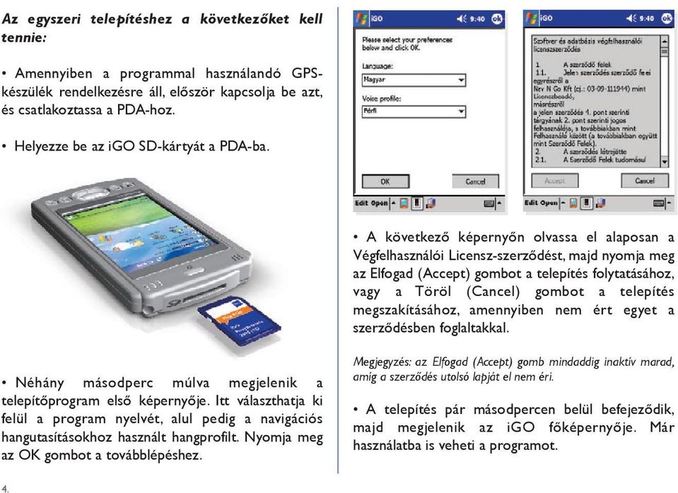 _A következô képernyôn olvassa el alaposan a Végfelhasználói Licensz-szerzôdést, majd nyomja meg az Elfogad (Accept) gombot a telepítés folytatásához, vagy a Töröl (Cancel) gombot a telepítés