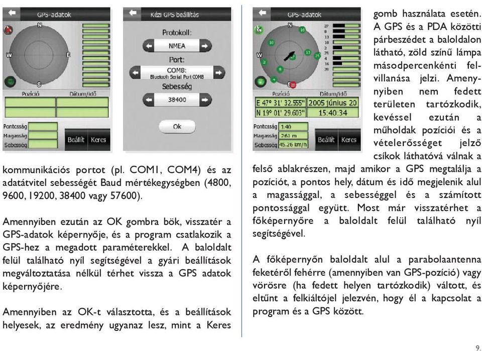 A baloldalt felül található nyíl segítségével a gyári beállítások megváltoztatása nélkül térhet vissza a GPS adatok képernyôjére.