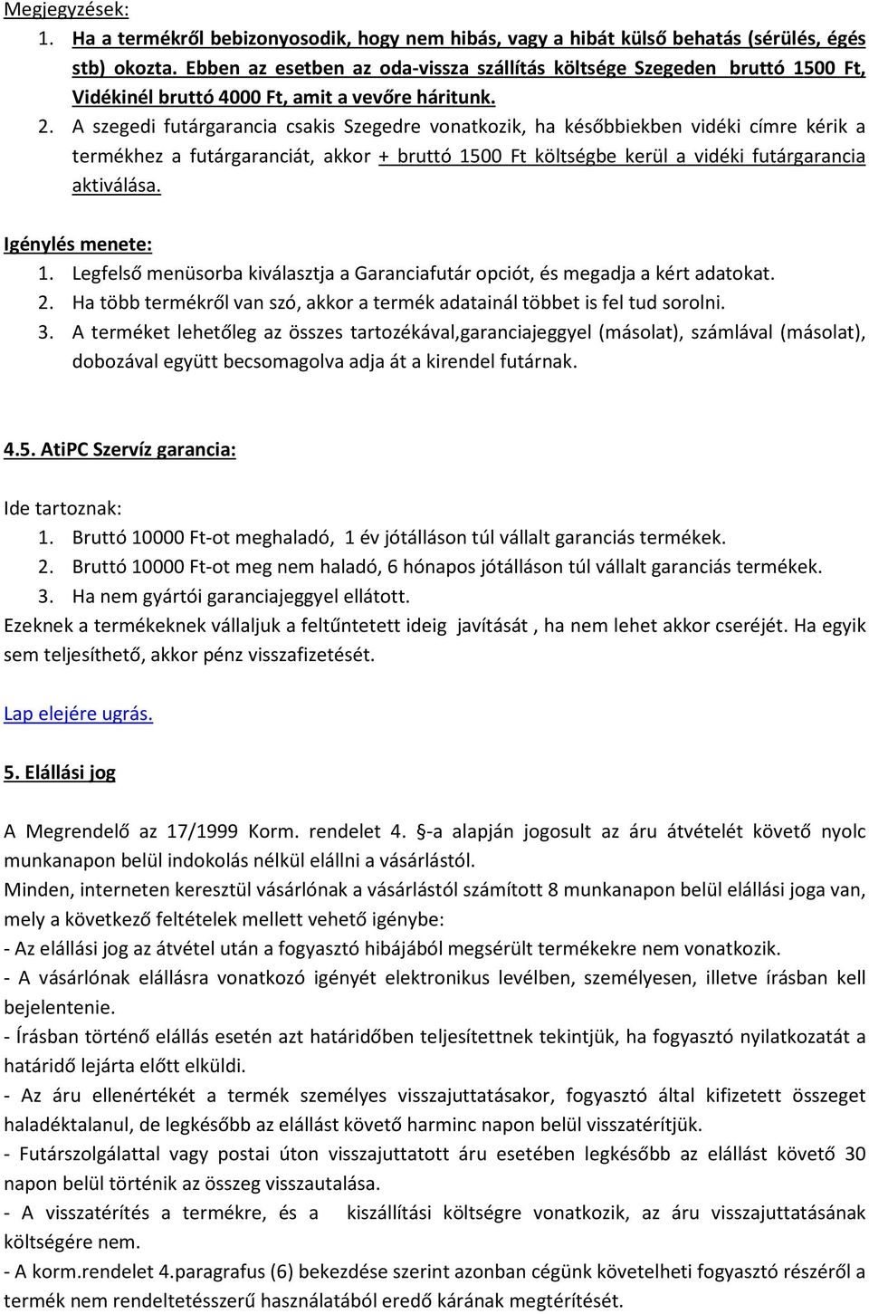 A szegedi futárgarancia csakis Szegedre vonatkozik, ha későbbiekben vidéki címre kérik a termékhez a futárgaranciát, akkor + bruttó 1500 Ft költségbe kerül a vidéki futárgarancia aktiválása.