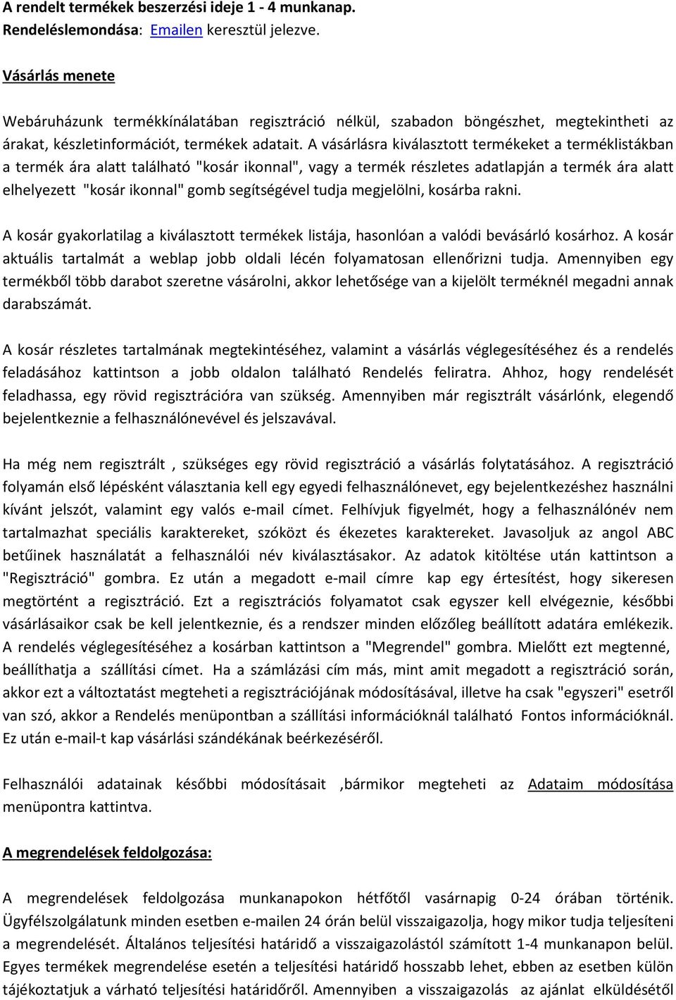 A vásárlásra kiválasztott termékeket a terméklistákban a termék ára alatt található "kosár ikonnal", vagy a termék részletes adatlapján a termék ára alatt elhelyezett "kosár ikonnal" gomb