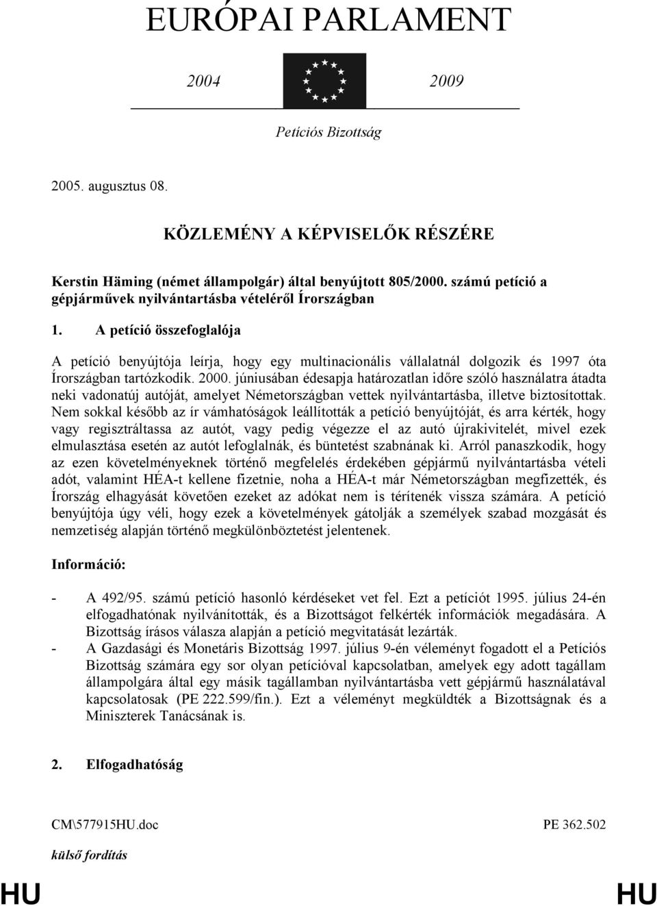 A petíció összefoglalója A petíció benyújtója leírja, hogy egy multinacionális vállalatnál dolgozik és 1997 óta Írországban tartózkodik. 2000.