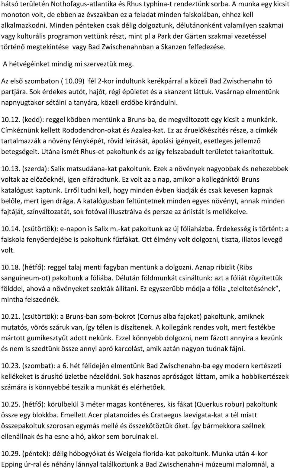 Zwischenahnban a Skanzen felfedezése. A hétvégéinket mindig mi szerveztük meg. Az első szombaton ( 10.09) fél 2-kor indultunk kerékpárral a közeli Bad Zwischenahn tó partjára.