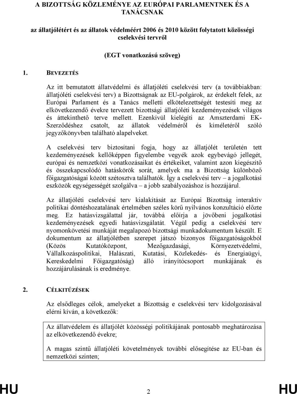Tanács melletti elkötelezettségét testesíti meg az elkövetkezendő évekre tervezett bizottsági állatjóléti kezdeményezések világos és áttekinthető terve mellett.