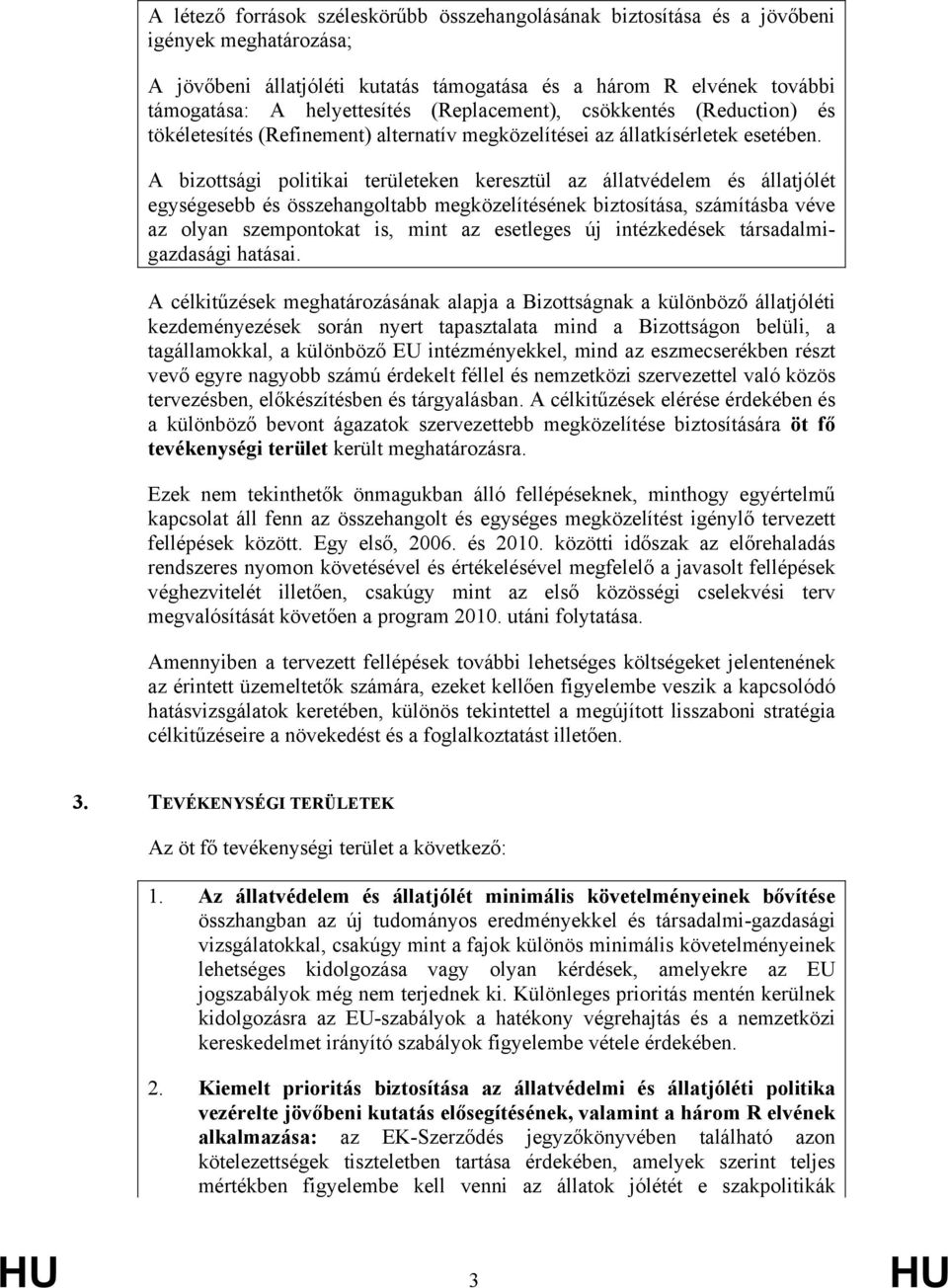 A bizottsági politikai területeken keresztül az állatvédelem és állatjólét egységesebb és összehangoltabb megközelítésének biztosítása, számításba véve az olyan szempontokat is, mint az esetleges új