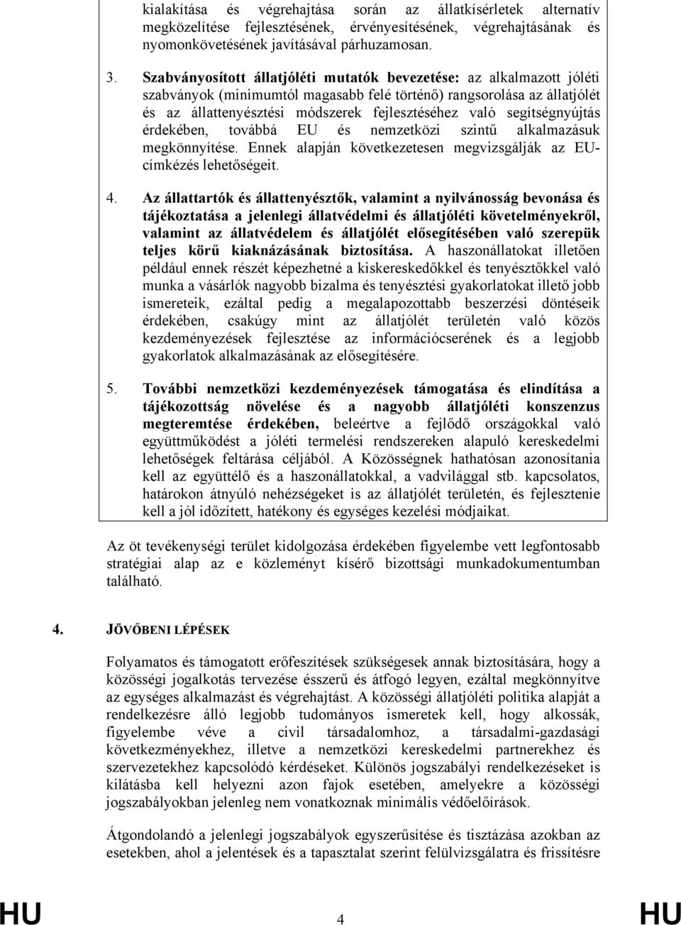 segítségnyújtás érdekében, továbbá EU és nemzetközi szintű alkalmazásuk megkönnyítése. Ennek alapján következetesen megvizsgálják az EUcímkézés lehetőségeit. 4.
