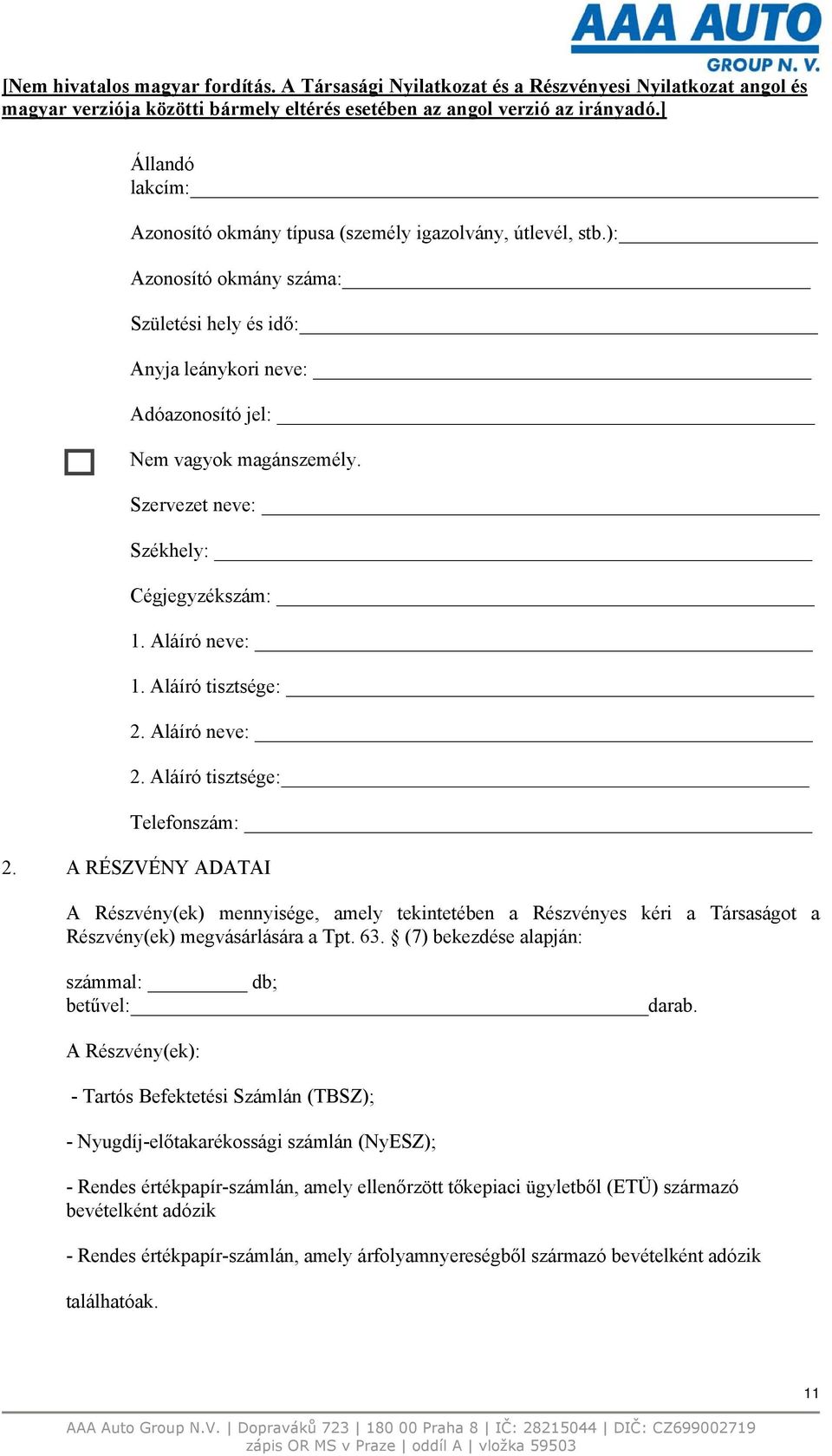 A RÉSZVÉNY ADATAI A Részvény(ek) mennyisége, amely tekintetében a Részvényes kéri a Társaságot a Részvény(ek) megvásárlására a Tpt. 63. (7) bekezdése alapján: számmal: db; betűvel: darab.