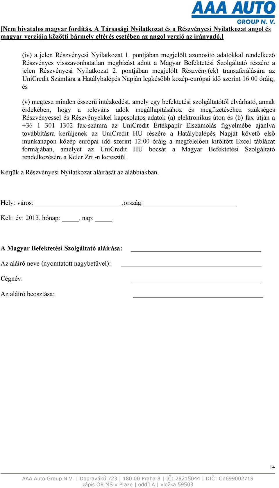 pontjában megjelölt Részvény(ek) transzferálására az UniCredit Számlára a Hatálybalépés Napján legkésőbb közép-európai idő szerint 16:00 óráig; és (v) megtesz minden ésszerű intézkedést, amely egy