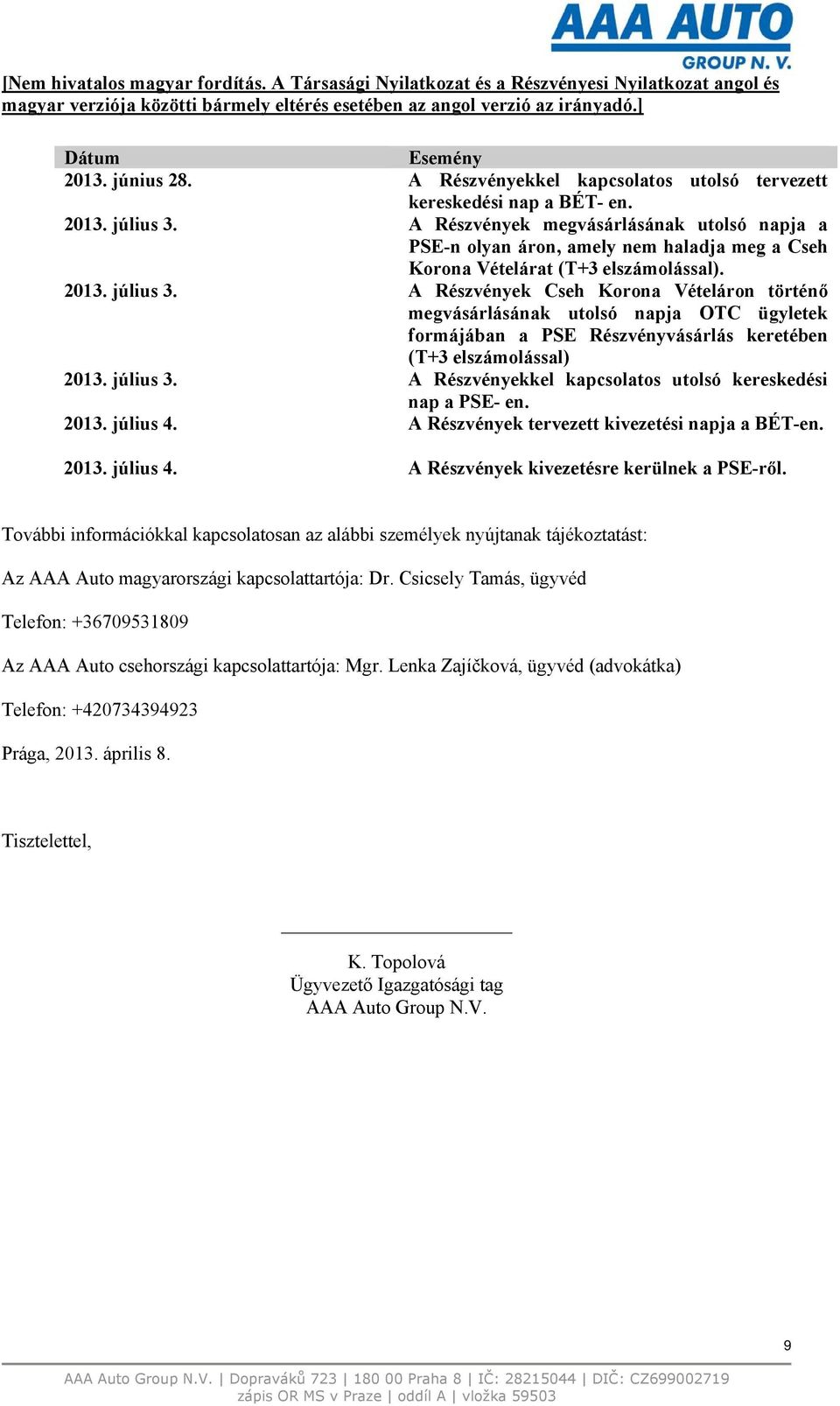 A Részvények Cseh Korona Vételáron történő megvásárlásának utolsó napja OTC ügyletek formájában a PSE Részvényvásárlás keretében (T+3 elszámolással) 2013. július 3.