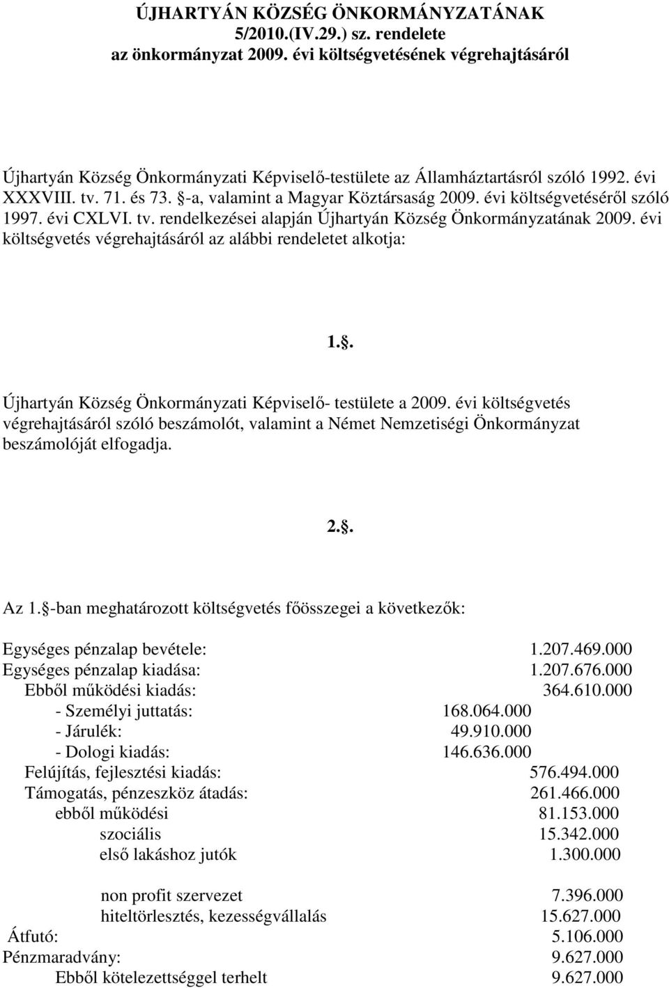 évi költségvetésérıl szóló 1997. évi CXLVI. tv. rendelkezései alapján Újhartyán Község Önkormányzatának 2009. évi költségvetés végrehajtásáról az alábbi rendeletet alkotja: 1.