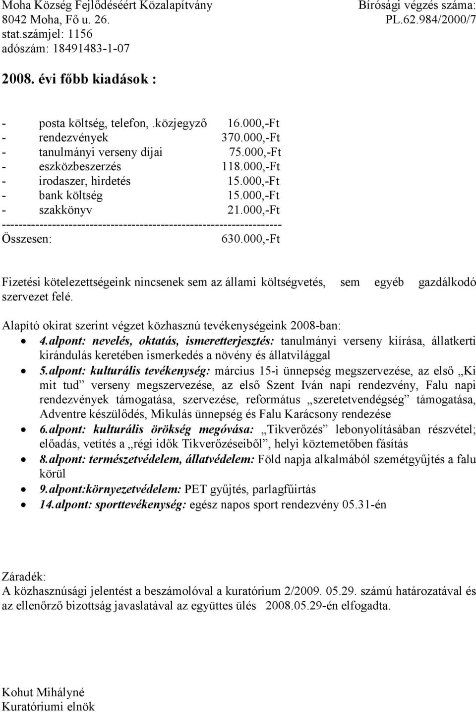 000,-Ft Fizetési kötelezettségeink nincsenek sem az állami költségvetés, sem egyéb gazdálkodó szervezet felé. Alapító okirat szerint végzet közhasznú tevékenységeink 2008-ban: 4.