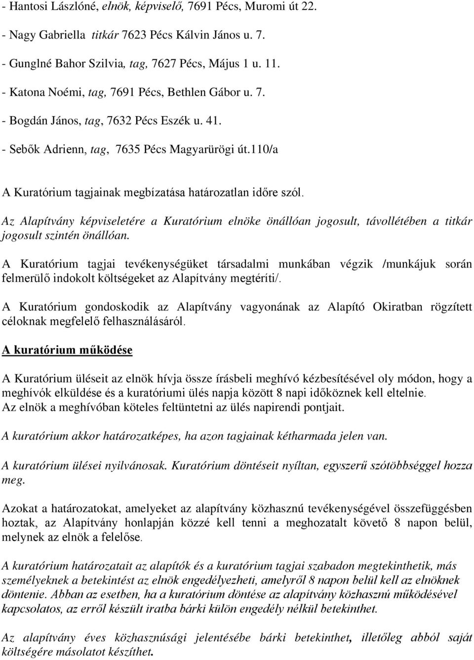 110/a A Kuratórium tagjainak megbízatása határozatlan időre szól. Az Alapítvány képviseletére a Kuratórium elnöke önállóan jogosult, távollétében a titkár jogosult szintén önállóan.