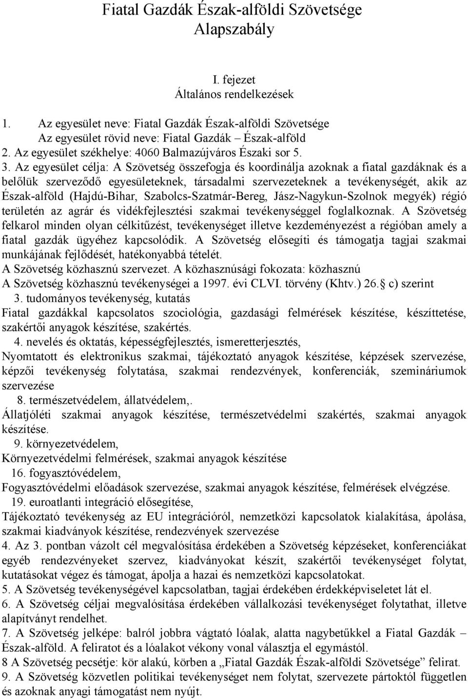 Az egyesület célja: A Szövetség összefogja és koordinálja azoknak a fiatal gazdáknak és a belőlük szerveződő egyesületeknek, társadalmi szervezeteknek a tevékenységét, akik az Észak-alföld