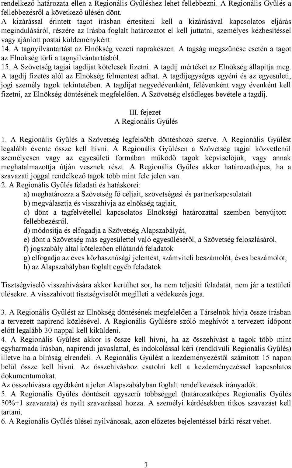 postai küldeményként. 14. A tagnyilvántartást az Elnökség vezeti naprakészen. A tagság megszűnése esetén a tagot az Elnökség törli a tagnyilvántartásból. 15.