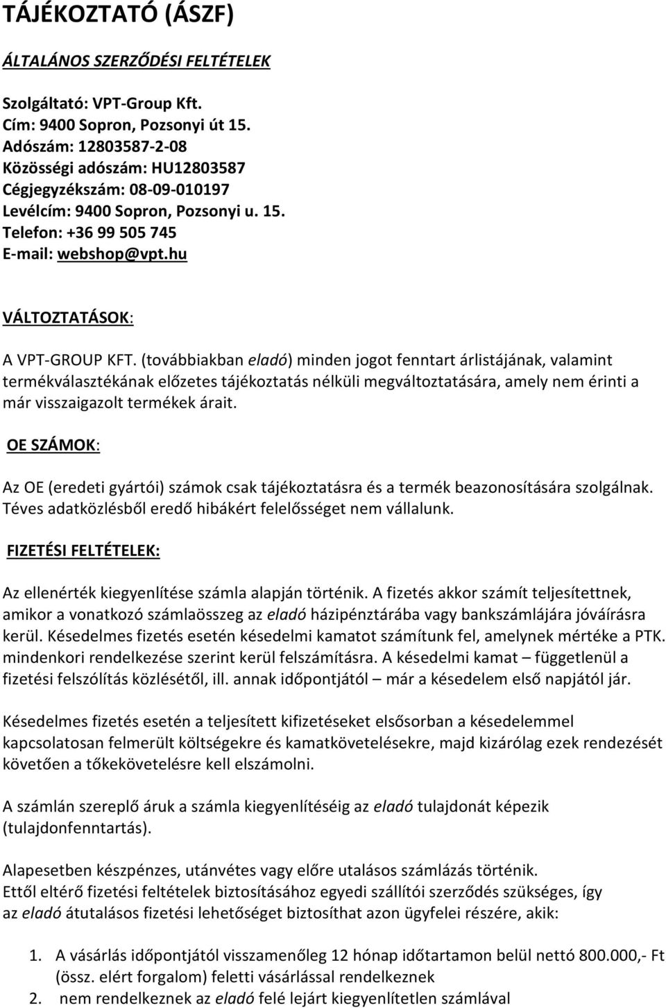 (továbbiakban eladó) minden jogot fenntart árlistájának, valamint termékválasztékának előzetes tájékoztatás nélküli megváltoztatására, amely nem érinti a már visszaigazolt termékek árait.