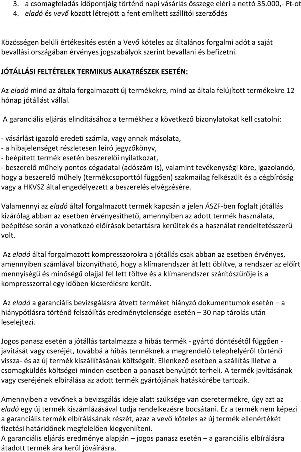 szerint bevallani és befizetni. JÓTÁLLÁSI FELTÉTELEK TERMIKUS ALKATRÉSZEK ESETÉN: Az eladó mind az általa forgalmazott új termékekre, mind az általa felújított termékekre 12 hónap jótállást vállal.