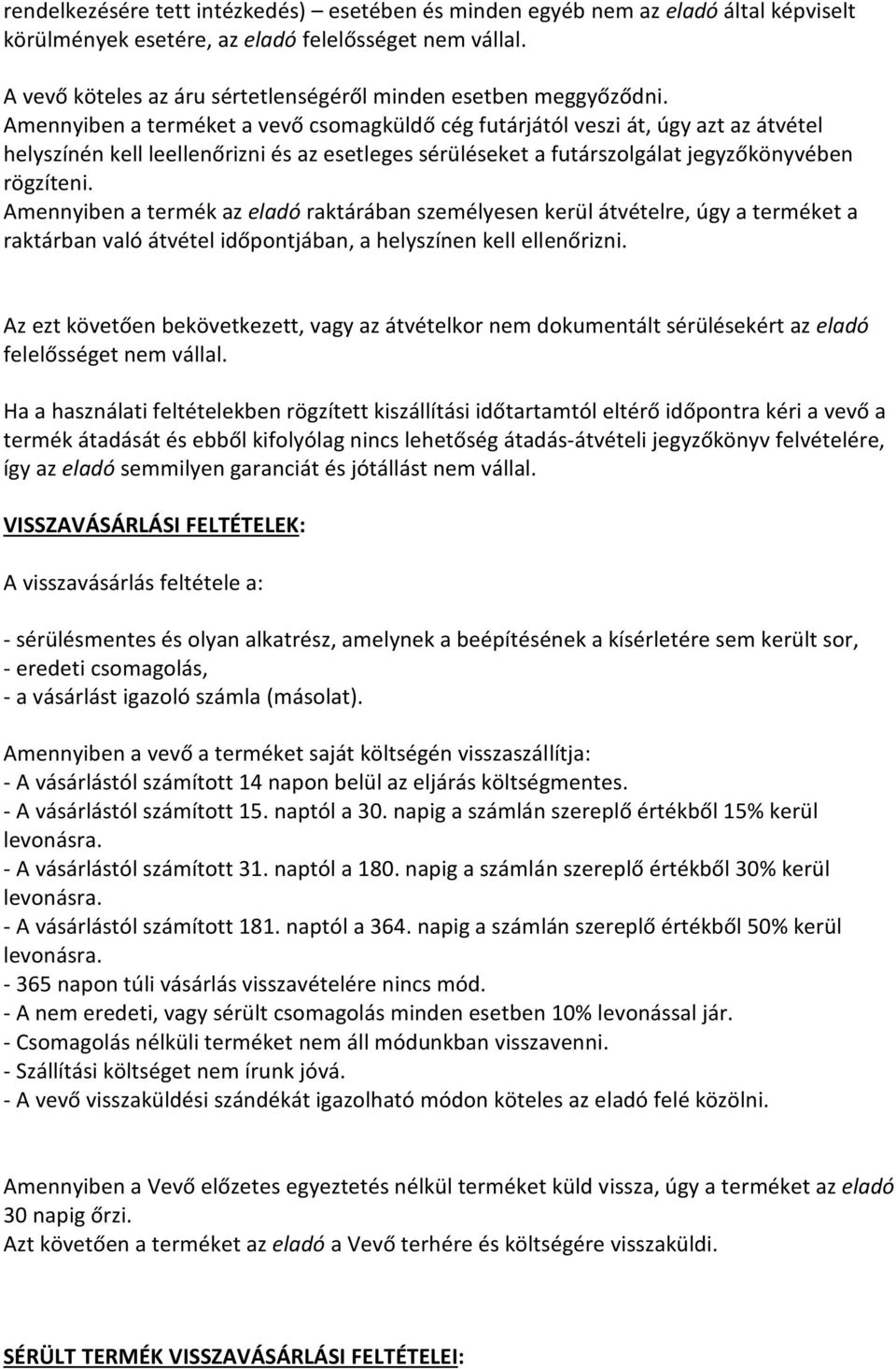 Amennyiben a terméket a vevő csomagküldő cég futárjától veszi át, úgy azt az átvétel helyszínén kell leellenőrizni és az esetleges sérüléseket a futárszolgálat jegyzőkönyvében rögzíteni.