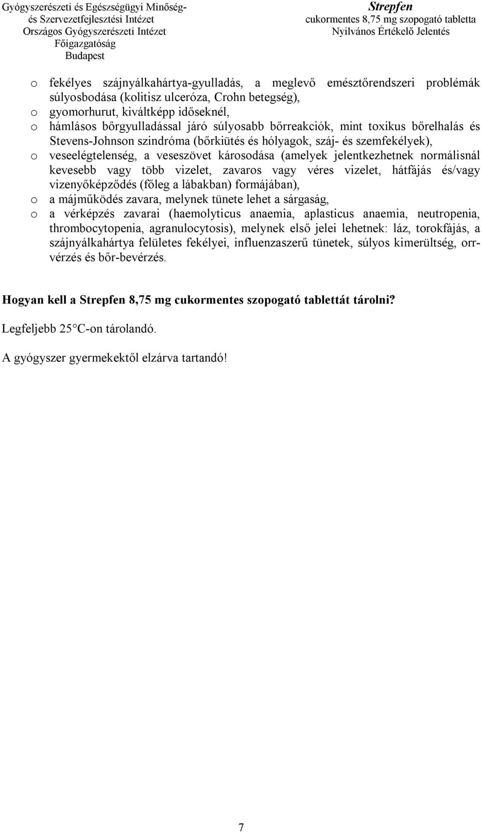 normálisnál kevesebb vagy több vizelet, zavaros vagy véres vizelet, hátfájás és/vagy vizenyőképződés (főleg a lábakban) formájában), o a májműködés zavara, melynek tünete lehet a sárgaság, o a