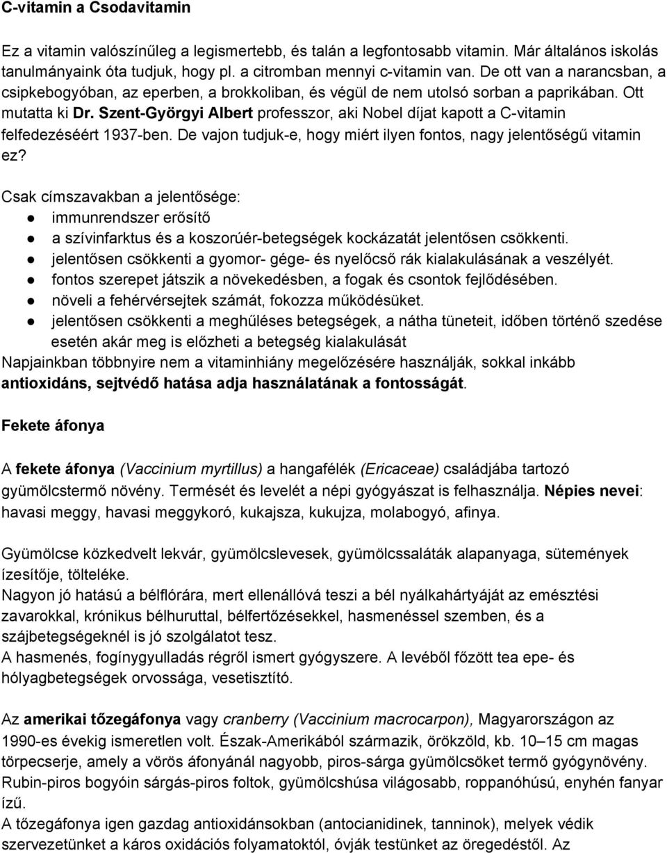 Szent Györgyi Albert professzor, aki Nobel díjat kapott a C vitamin felfedezéséért 1937 ben. De vajon tudjuk e, hogy miért ilyen fontos, nagy jelentőségű vitamin ez?