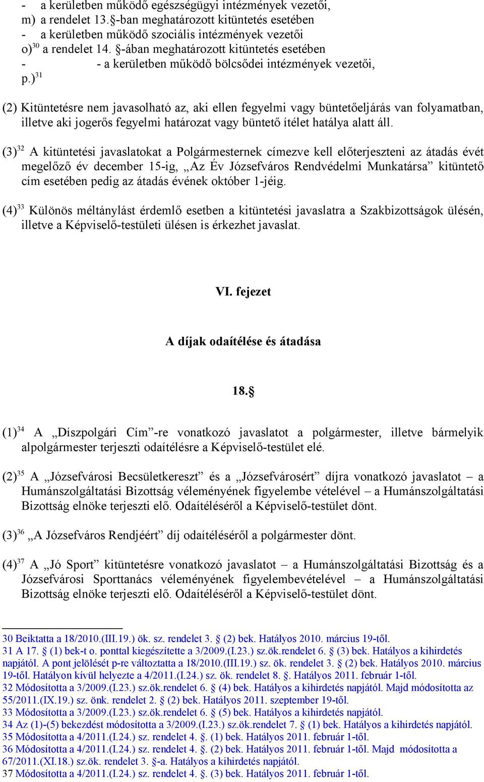 ) 31 (2) Kitüntetésre nem javasolható az, aki ellen fegyelmi vagy büntetőeljárás van folyamatban, illetve aki jogerős fegyelmi határozat vagy büntető ítélet hatálya alatt áll.