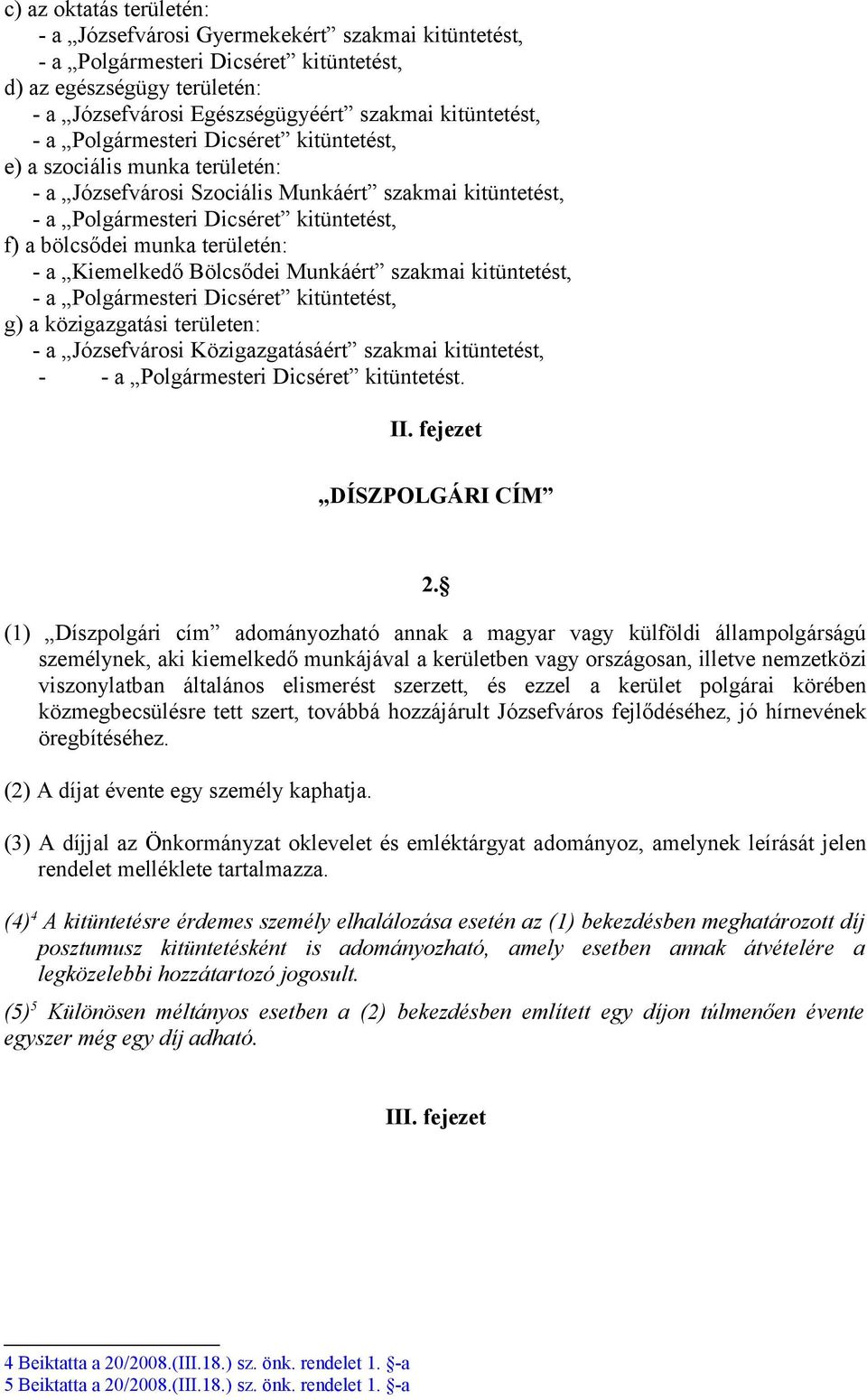 területén: - a Kiemelkedő Bölcsődei Munkáért szakmai kitüntetést, - a Polgármesteri Dicséret kitüntetést, g) a közigazgatási területen: - a Józsefvárosi Közigazgatásáért szakmai kitüntetést, - - a