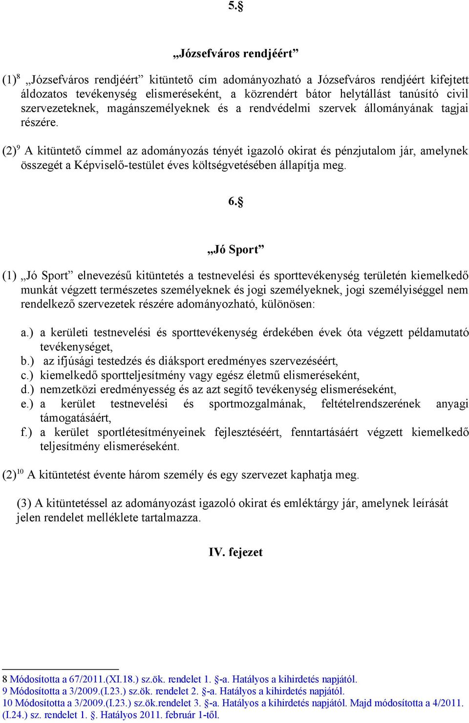 (2) 9 A kitüntető címmel az adományozás tényét igazoló okirat és pénzjutalom jár, amelynek összegét a Képviselő-testület éves 6.