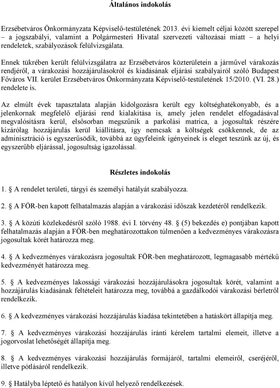 Ennek tükrében került felülvizsgálatra az Erzsébetváros közterületein a járművel várakozás rendjéről, a várakozási hozzájárulásokról és kiadásának eljárási szabályairól szóló Budapest Főváros VII.