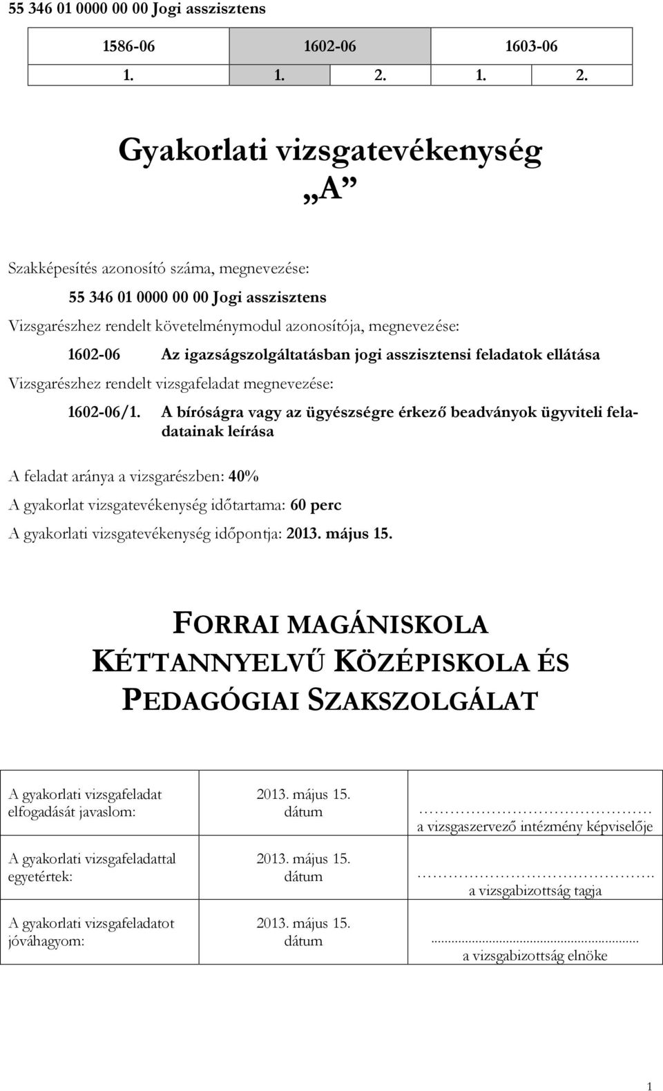 A bíróságra vagy az ügyészségre érkező beadványok ügyviteli feladatainak leírása A feladat aránya a vizsgarészben: 40% A gyakorlat vizsgatevékenység időtartama: 60 perc A gyakorlati vizsgatevékenység