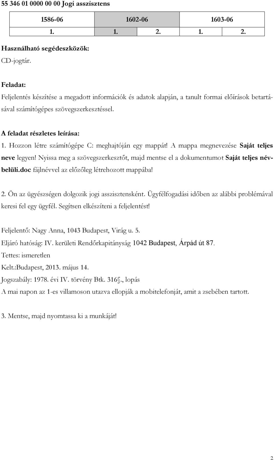 Nyissa meg a szövegszerkesztőt, majd mentse el a dokumentumot Saját teljes névbelüli.doc fájlnévvel az előzőleg létrehozott mappába! 2. Ön az ügyészségen dolgozik jogi asszisztensként.