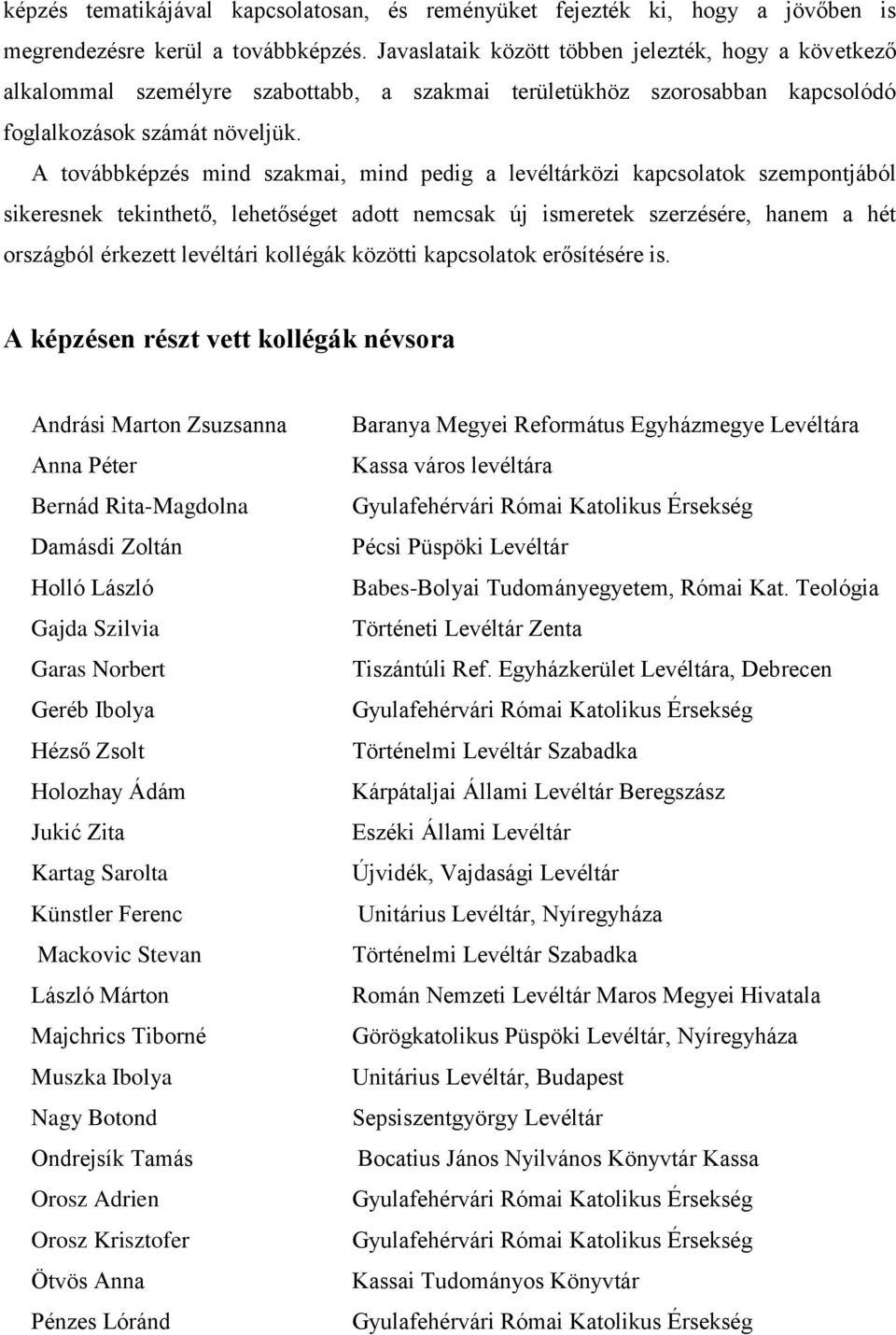 A továbbképzés mind szakmai, mind pedig a levéltárközi kapcsolatok szempontjából sikeresnek tekinthető, lehetőséget adott nemcsak új ismeretek szerzésére, hanem a hét országból érkezett levéltári