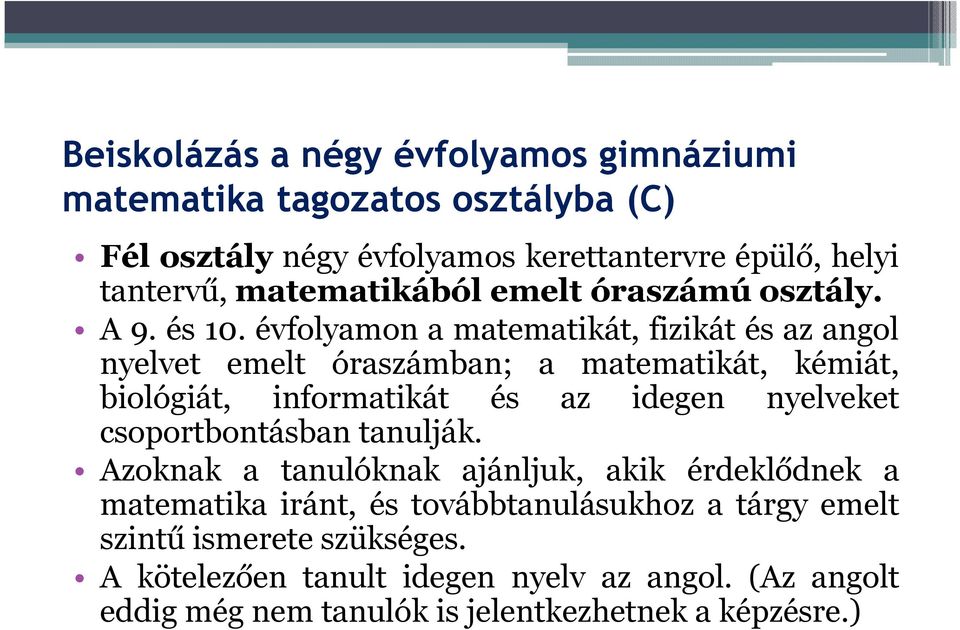 évfolyamon a matematikát, fizikát és az angol nyelvet emelt óraszámban; a matematikát, kémiát, biológiát, informatikát és az idegen nyelveket