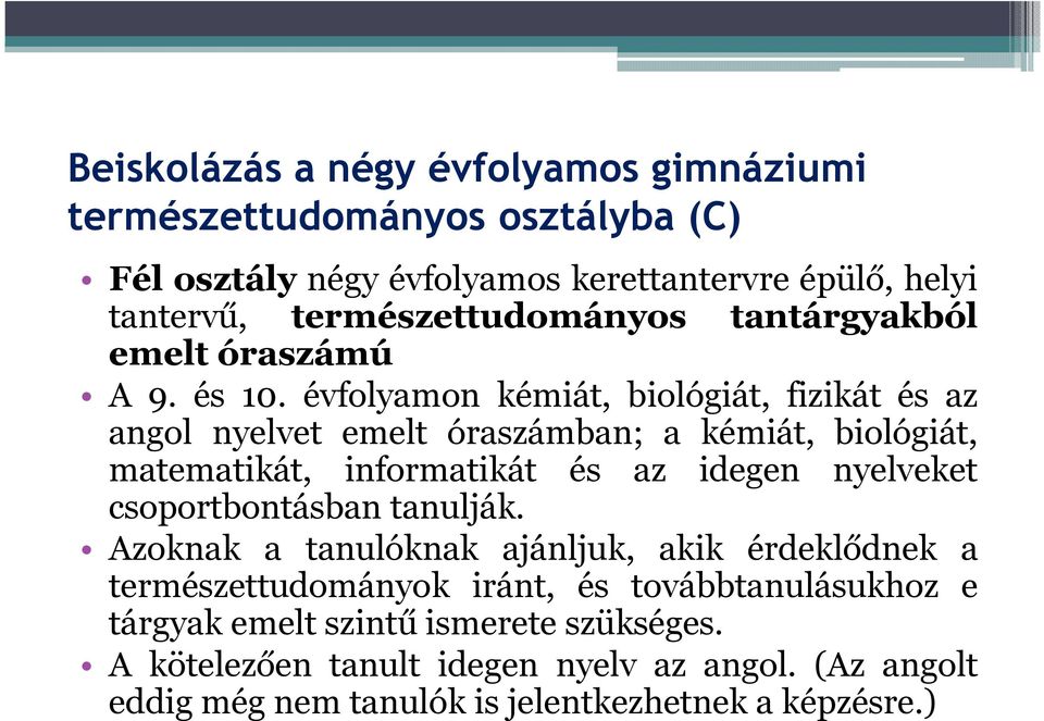 évfolyamon kémiát, biológiát, fizikát és az angol nyelvet emelt óraszámban; a kémiát, biológiát, matematikát, informatikát és az idegen nyelveket