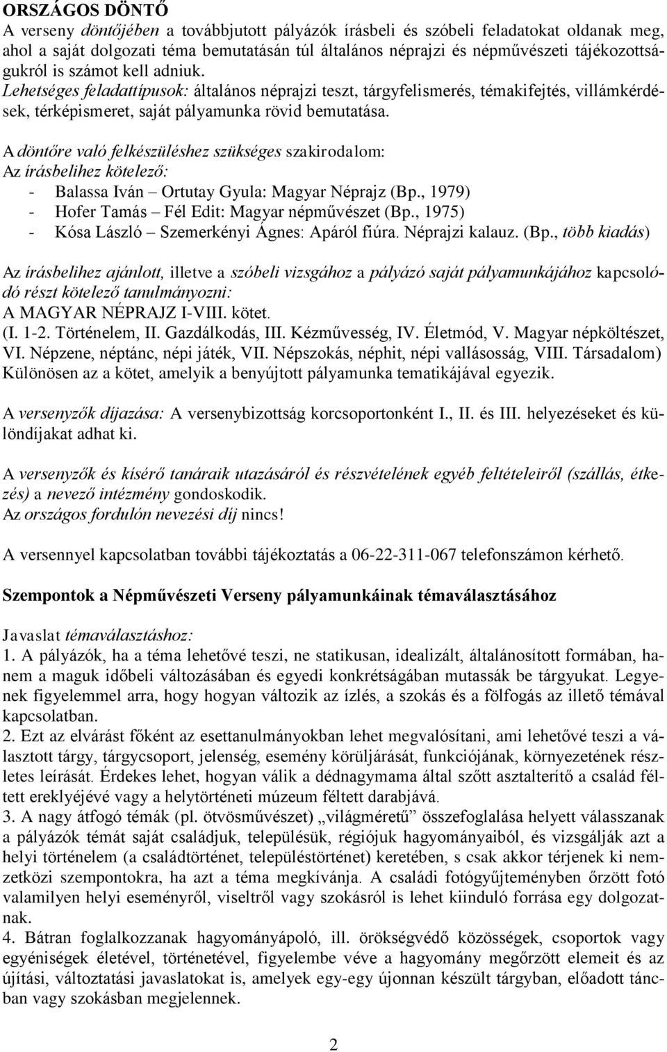 A döntőre való felkészüléshez szükséges szakirodalom: Az írásbelihez kötelező: - Balassa Iván Ortutay Gyula: Magyar Néprajz (Bp., 1979) - Hofer Tamás Fél Edit: Magyar népművészet (Bp.