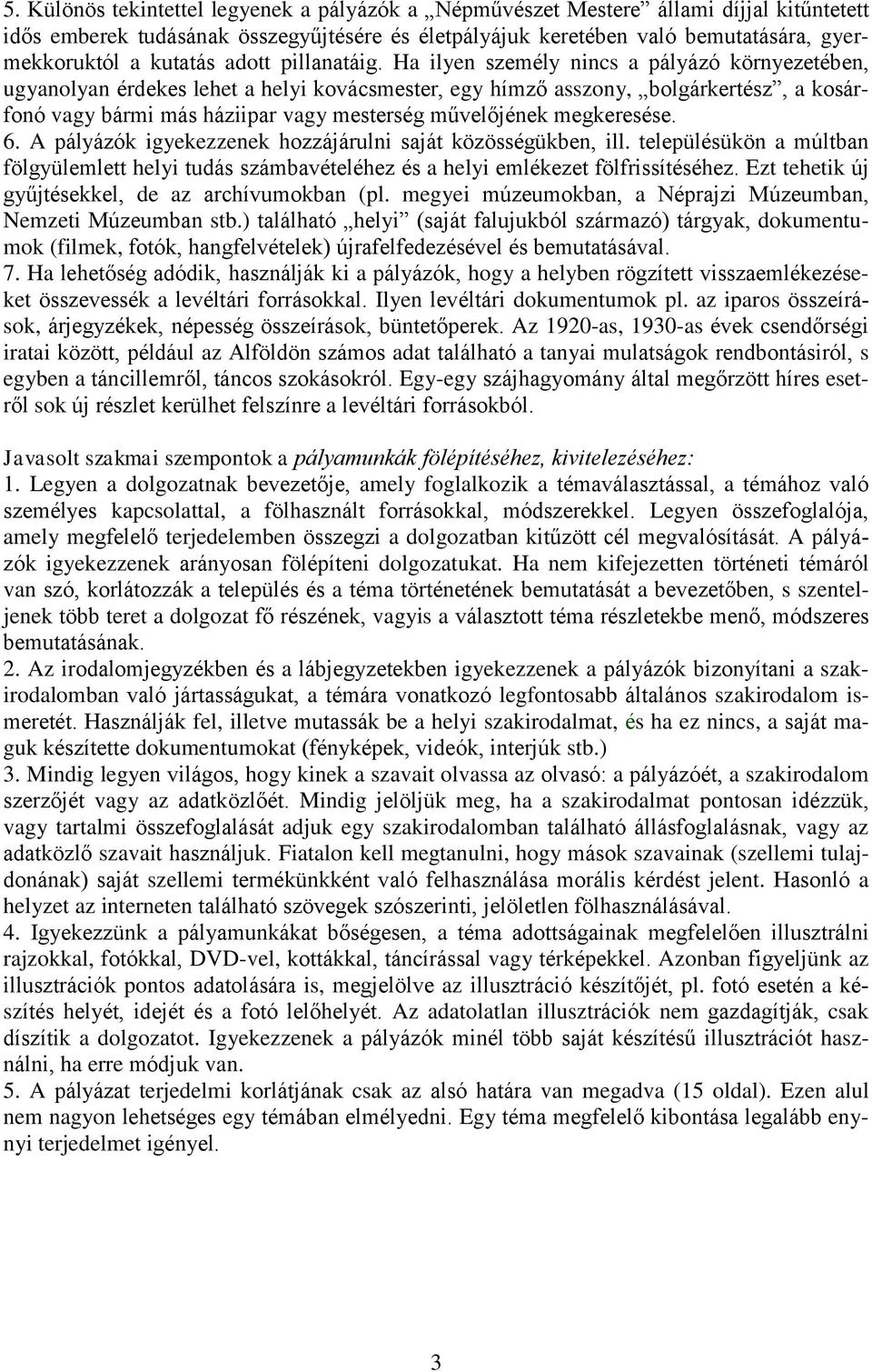 Ha ilyen személy nincs a pályázó környezetében, ugyanolyan érdekes lehet a helyi kovácsmester, egy hímző asszony, bolgárkertész, a kosárfonó vagy bármi más háziipar vagy mesterség művelőjének